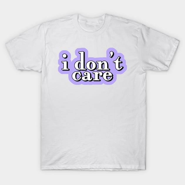 i dont care quote T-Shirt by sophiesconcepts